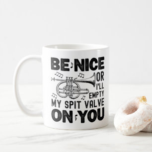Be Nice Or I'll Empty My Spit Valve Cornet Teacher Coffee Mug