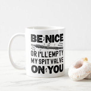 Be Nice Or I'll Empty My Spit Valve Flageolet Cool Coffee Mug