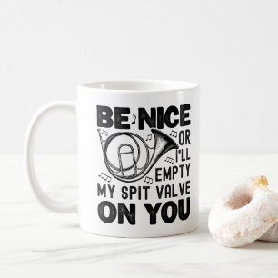 Be Nice Or I'll Empty My Spit Valve Horn Lover Coffee Mug