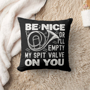Be Nice Or I'll Empty My Spit Valve Horn Lover Cushion