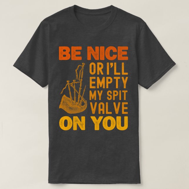 Be Nice Or I'll Empty My Spit Valve On You Bagpipe T-Shirt (Design Front)