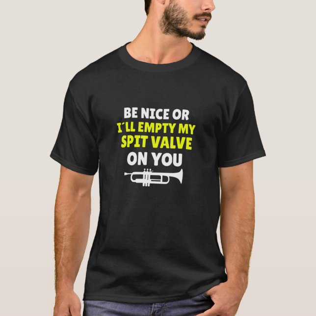 Be Nice Or I'll Empty My Spit Valve On You Trumpet T-Shirt (Front)