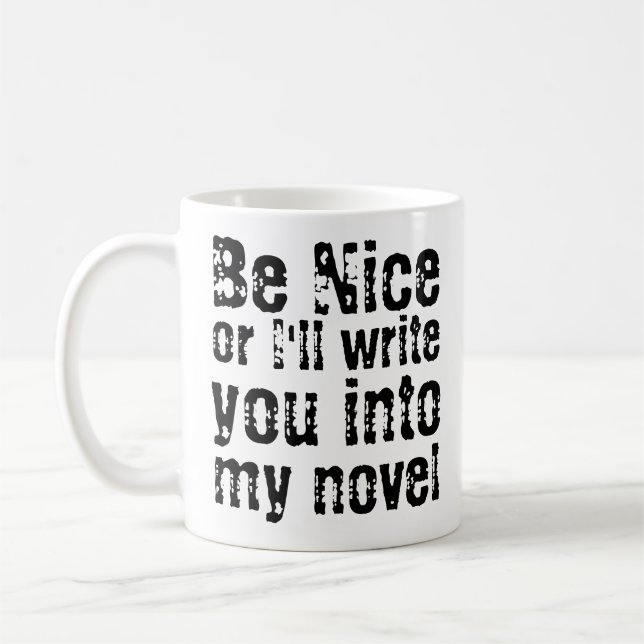 Be Nice or I'll Write You Into My Novel Mug (Left)
