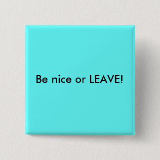 Be nice or LEAVE! 15 Cm Square Badge