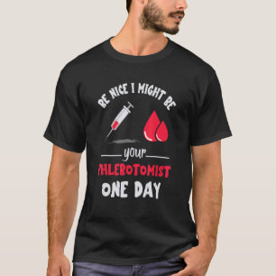 Be Nice Phlebotomist Phlebotomy Doctor Nurse Hospi T-Shirt