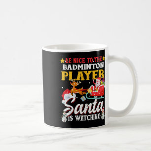Be Nice To Badminton Player Santa Is Watching Funn Coffee Mug