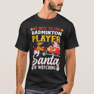 Be Nice To Badminton Player Santa Is Watching Funn T-Shirt