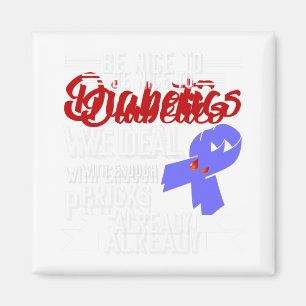 Be Nice To Diabetics We Deal With Enough Pricks Al Magnet