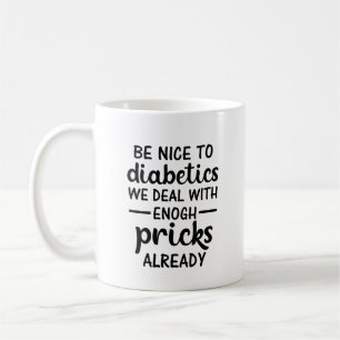 Be Nice To Diabetics We Deal With Enough Pricks  Coffee Mug