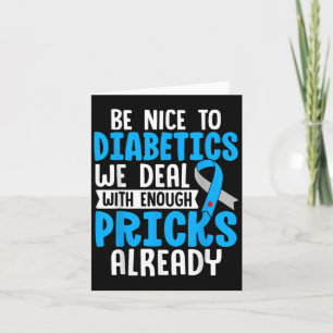 Be Nice To Diabetics We Deal With Enough S Already Card