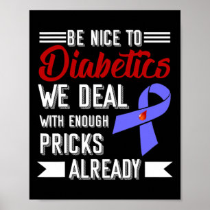 Be Nice To Diabetics We Deal With Enough S Already Poster
