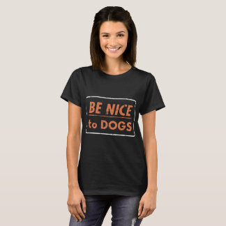 be nice to dogs T-Shirt