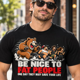 Be Nice to Fat People Funny Bear Chase T-Shirt