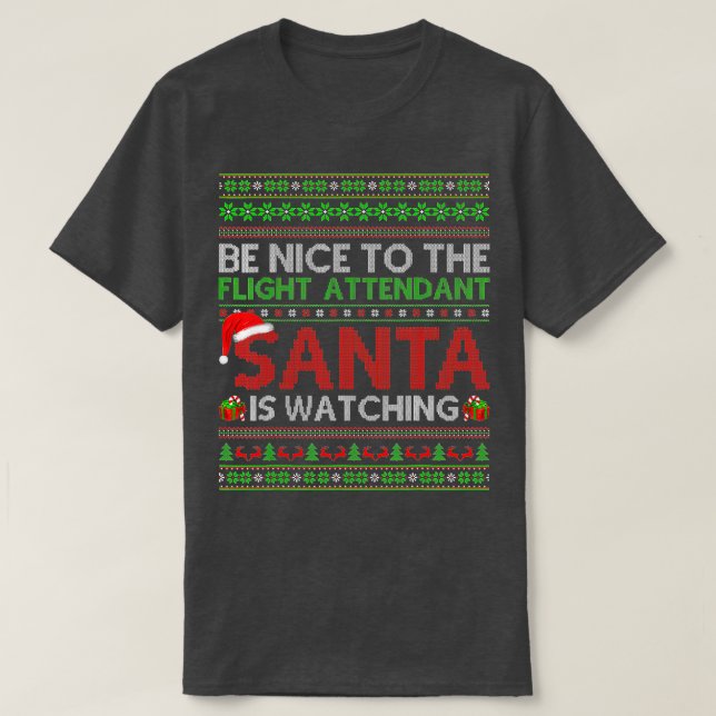 Be Nice To Flight Attendant Santa Is Watching Ugly T-Shirt (Design Front)