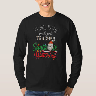 Be Nice To Fourth Grade Teacher Santa Is Watching T-Shirt
