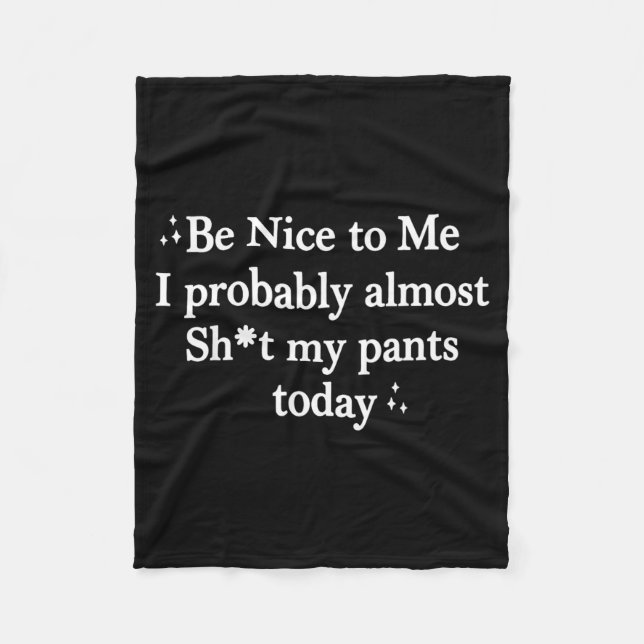 Be Nice To Me I Almost Stuff My Pants Fleece Blanket (Front)