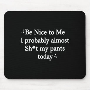 Be Nice To Me I Almost Stuff My Pants Mouse Pad