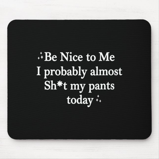 Be Nice To Me I Almost Stuff My Pants Mouse Pad (Front)