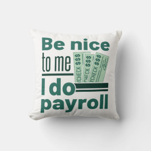 Be Nice to Me I Do Payroll Cushion
