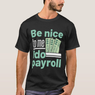 Be Nice to Me I Do Payroll Funny Clerk Manager T-Shirt