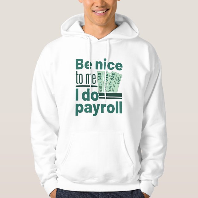 Be Nice to Me I Do Payroll Hoodie (Front)