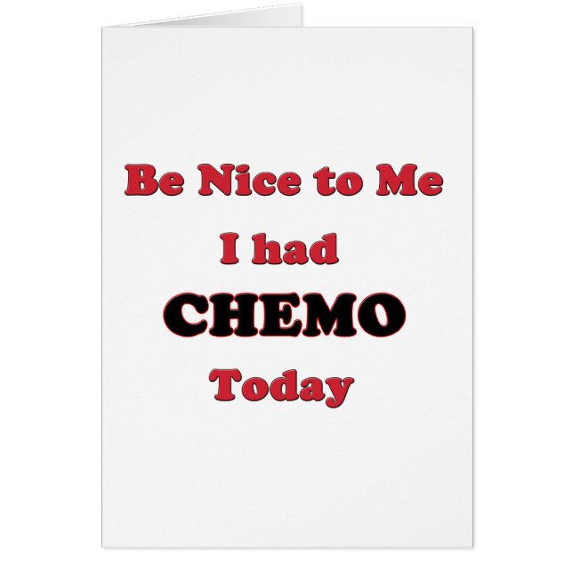 Be Nice to Me I had Chemo Today (Front)