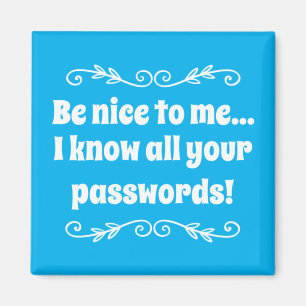 Be nice to me. I know all your passwords Magnet