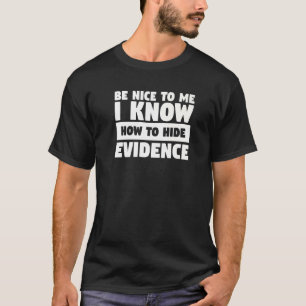 Be Nice To Me I Know How To Hide Evidence Detectiv T-Shirt