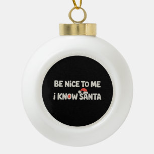 Be Nice To Me I Know Santa Christmas Xmas Holiday Ceramic Ball Christmas Ornament