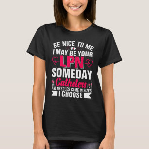 Be Nice To Me I May Be Your LNP Someday Catheters T-Shirt
