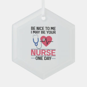 Be Nice To Me I May Be Your Nurse One Day Nurse St Glass Tree Decoration