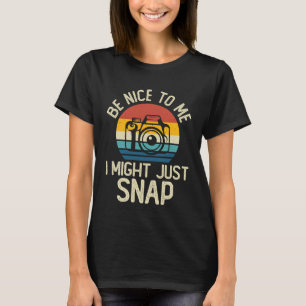 Be Nice To Me I Might Just Snap Photography Camera T-Shirt