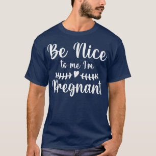 Be Nice To Me Im Pregnant Future Mommy Baby Pregna T-Shirt