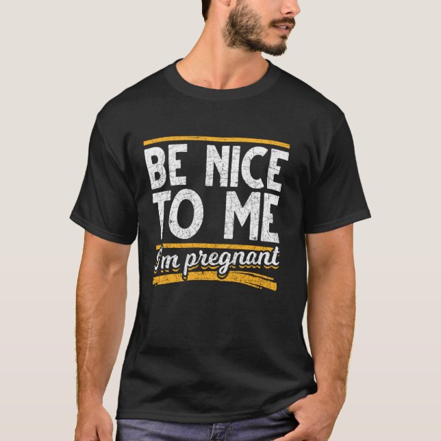 Be Nice To Me Im Pregnant Pregnancy Announcement P T-Shirt (Front)
