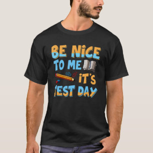 Be Nice To Me It's Test Day Funny Test Day Teacher T-Shirt