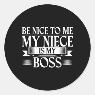 Be Nice To Me My Niece Is My Boss Uncle Classic Round Sticker