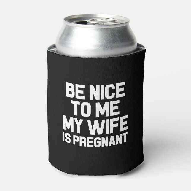 Be Nice to me My Wife is Pregnant funny dad to be Can Cooler (Can Front)