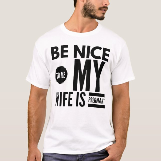 BE NICE TO ME MY WIFE IS PREGNANT T-Shirt (Front)
