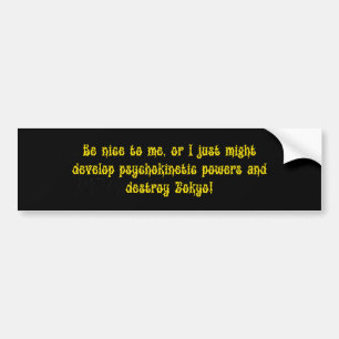 Be Nice To Me Psychokinetic Powers Bumper Sticker