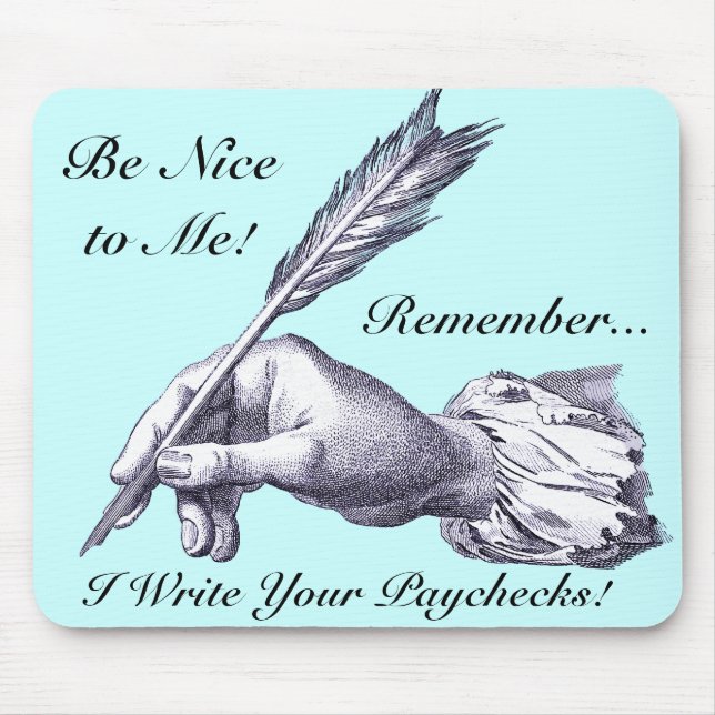 Be Nice to Me, Remember I Write Your Paychecks! Mouse Pad (Front)