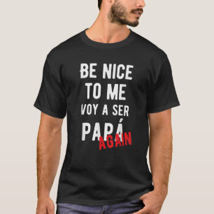 Be Nice to Me Voy Ser Papa Again Baby Announcement T-Shirt