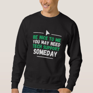 Be Nice To Me You May Need Tech Support Someday Sweatshirt