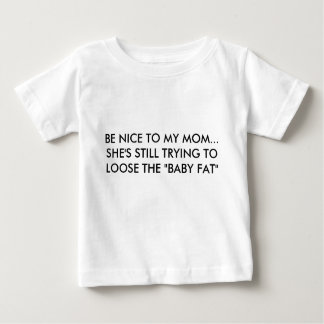 BE NICE TO MY MOM...SHE'S STILL TRYING TO LOOSE... BABY T-Shirt