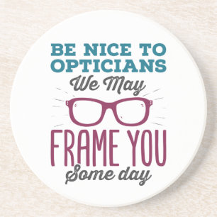 Be Nice to Opticians We May Frame You Some Day Coaster