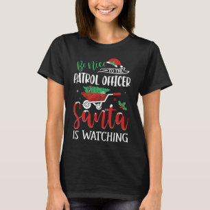 Be Nice To Patrol Officer Santa is Watching T-Shirt