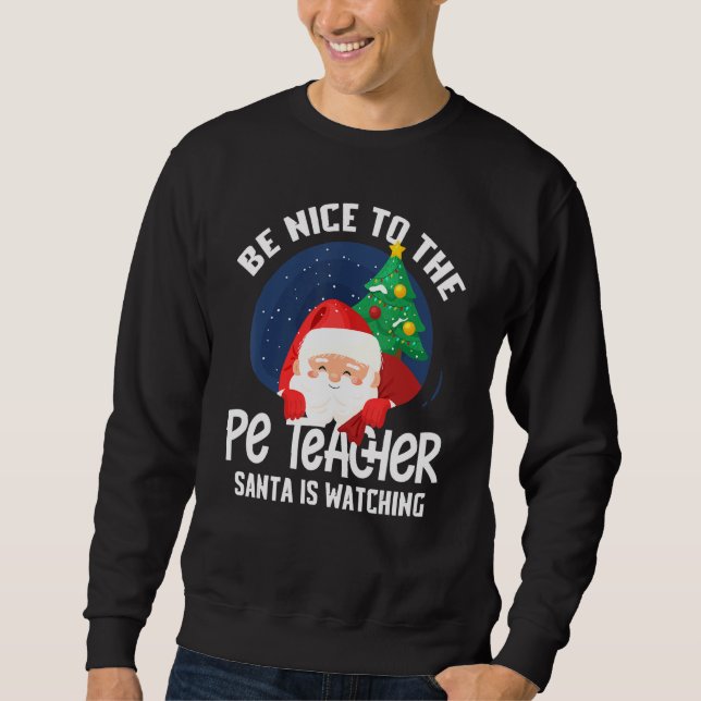 Be Nice To Pe Teacher Santa Is Watching Funny Xmas Sweatshirt (Front)