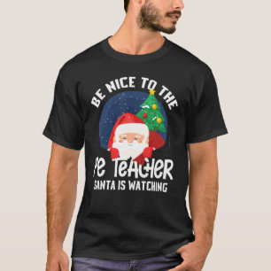 Be Nice To Pe Teacher Santa Is Watching Funny Xmas T-Shirt