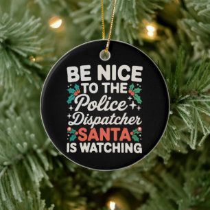 Be Nice To Police Dispatcher Santa Is Watching Ceramic Ornament