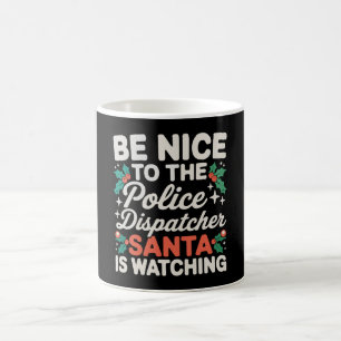 Be Nice To Police Dispatcher Santa Is Watching Coffee Mug