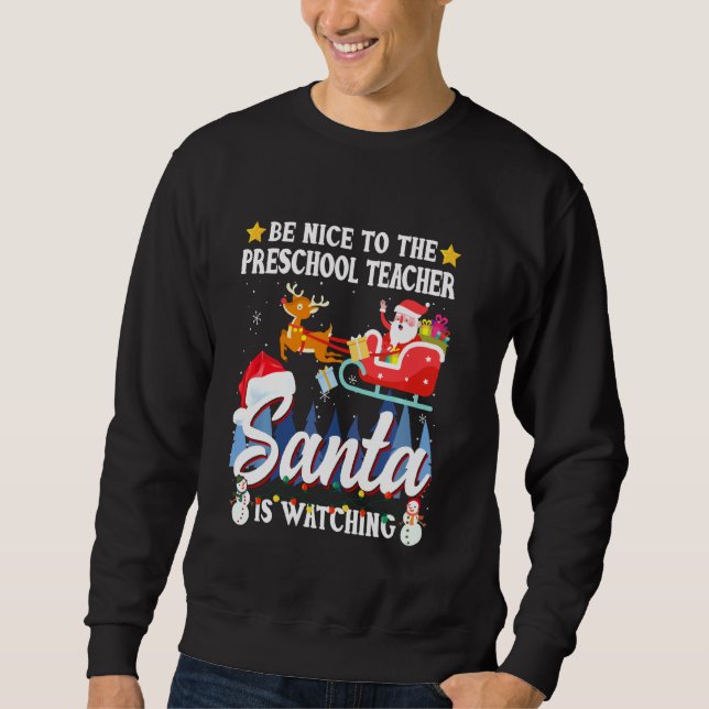 Be Nice To Preschool Teacher Santa Is Watching Xma Sweatshirt (Front)